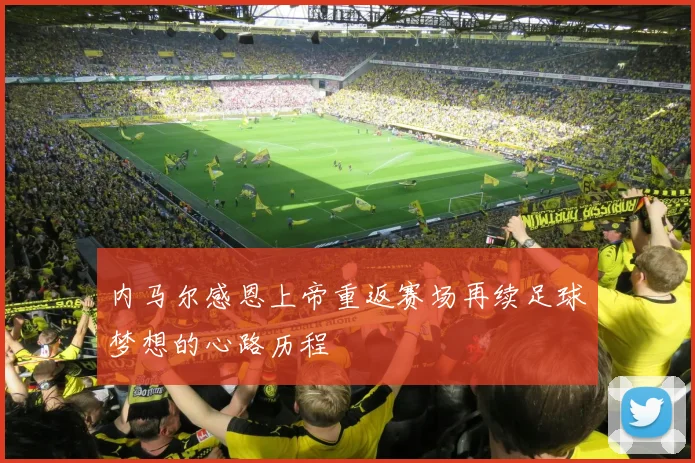 内马尔感恩上帝重返赛场再续足球梦想的心路历程