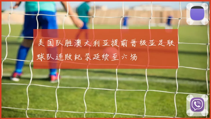 美国队胜澳大利亚提前晋级亚足联球队连败纪录延续至六场