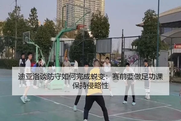 迪亚洛谈防守如何完成蜕变：赛前要做足功课 保持侵略性